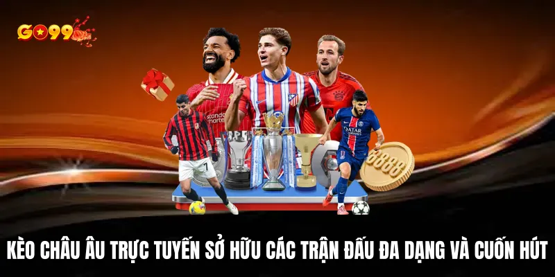 Kèo châu Âu tại nhà cái sở hữu các trận đấu đa dạng và cuốn hút